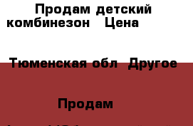 Продам детский комбинезон › Цена ­ 1 000 - Тюменская обл. Другое » Продам   